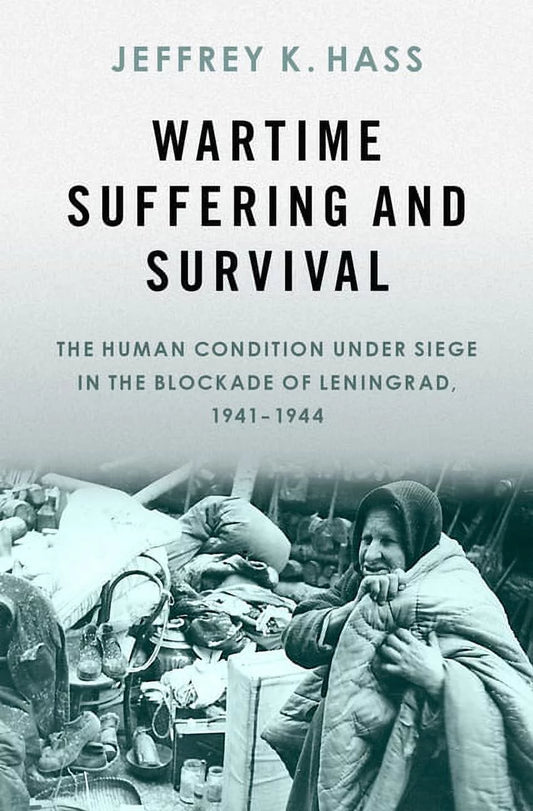 Wartime Suffering and Survival: the Human Condition under Siege in the Blockade of Leningrad, 1941-1944, (Hardcover)